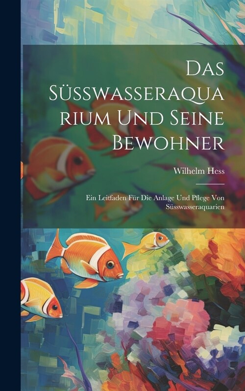 Das S?swasseraquarium Und Seine Bewohner: Ein Leitfaden F? Die Anlage Und Pflege Von S?swasseraquarien (Hardcover)