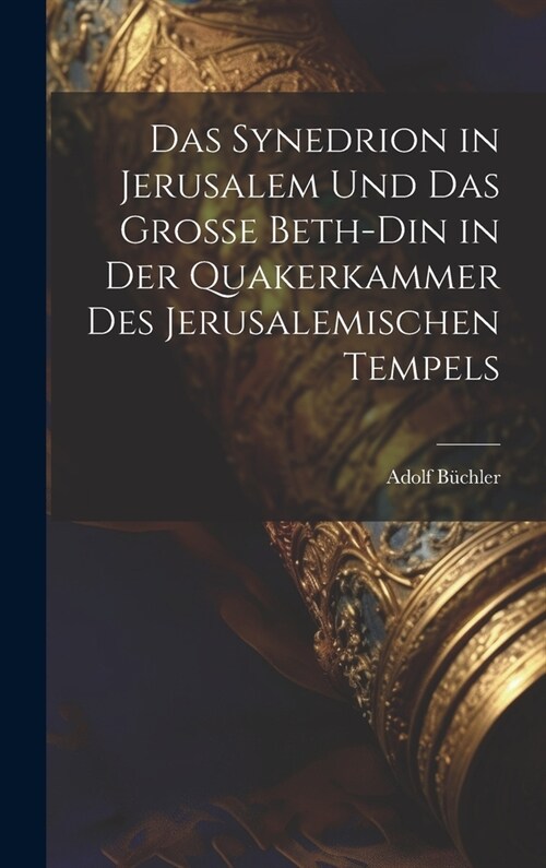 Das Synedrion in Jerusalem Und Das Grosse Beth-Din in Der Quakerkammer Des Jerusalemischen Tempels (Hardcover)