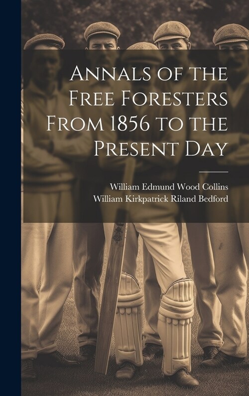 Annals of the Free Foresters From 1856 to the Present Day (Hardcover)