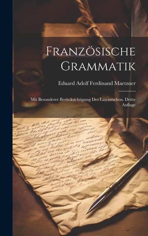 Franz?ische Grammatik: Mit Besonderer Ber?ksichtigung Des Lateinischen. Dritte Auflage (Hardcover)