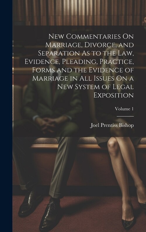 New Commentaries On Marriage, Divorce, and Separation As to the Law, Evidence, Pleading, Practice, Forms and the Evidence of Marriage in All Issues On (Hardcover)