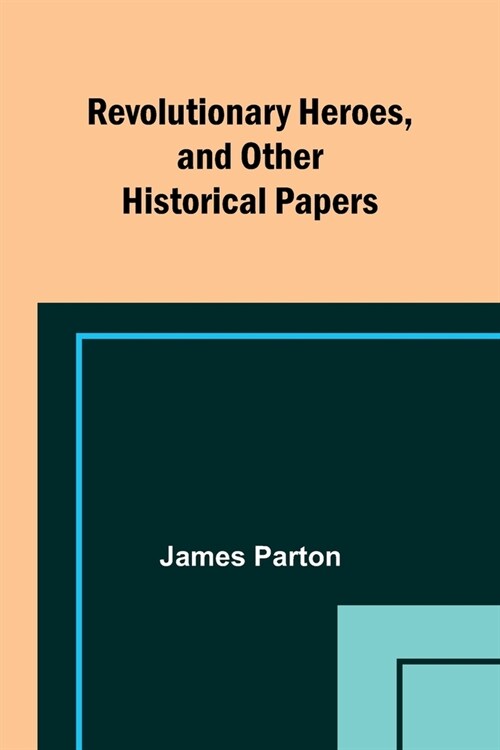 Revolutionary Heroes, and Other Historical Papers (Paperback)
