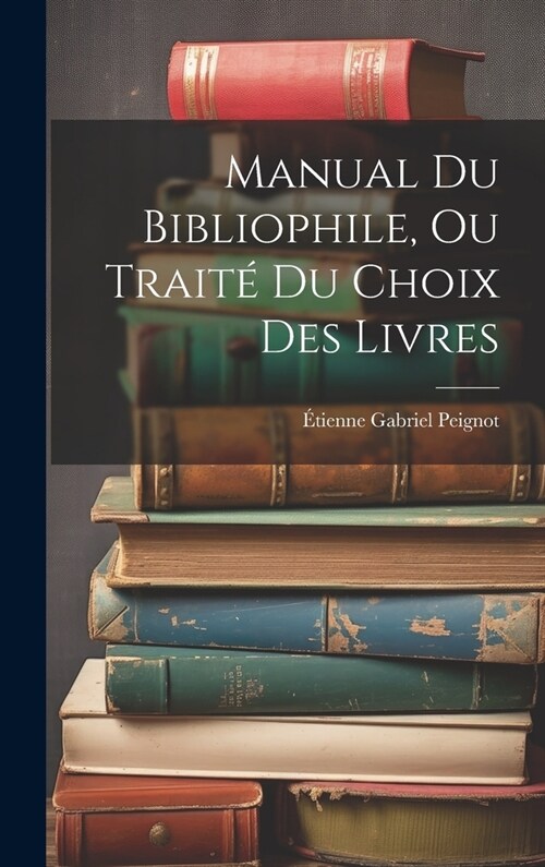 Manual Du Bibliophile, Ou Trait?Du Choix Des Livres (Hardcover)