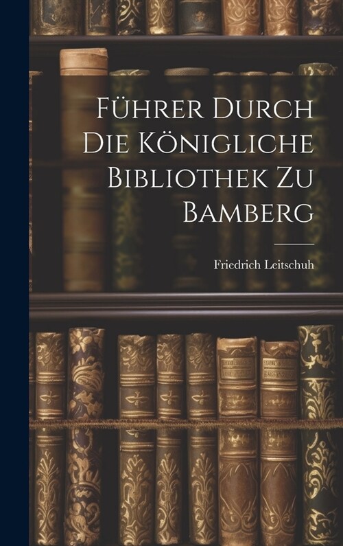 F?rer Durch Die K?igliche Bibliothek Zu Bamberg (Hardcover)