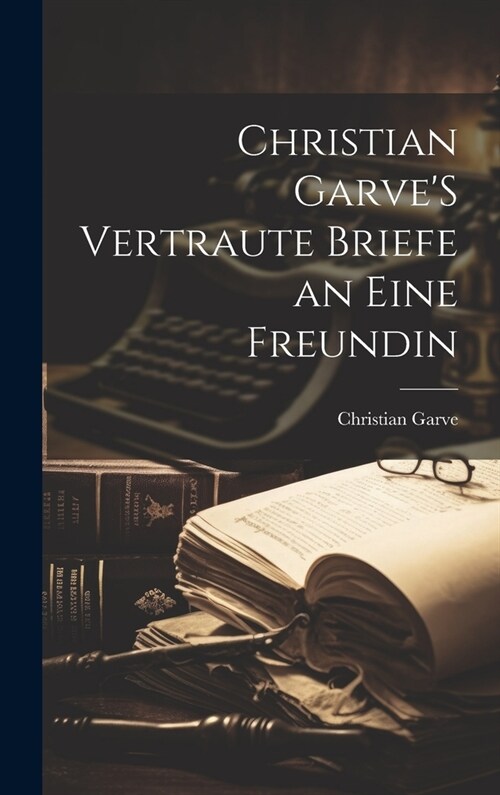 Christian GarveS Vertraute Briefe an Eine Freundin (Hardcover)