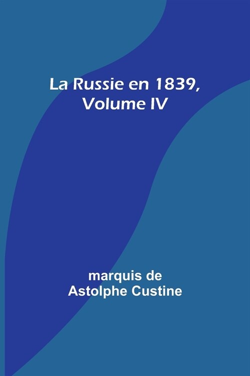 La Russie en 1839, Volume IV (Paperback)