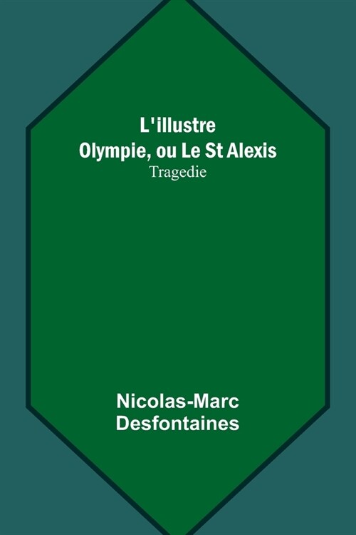 Lillustre Olympie, ou Le St Alexis: Tragedie (Paperback)