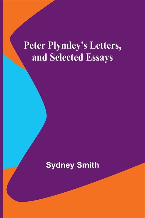 Peter Plymleys Letters, and Selected Essays (Paperback)