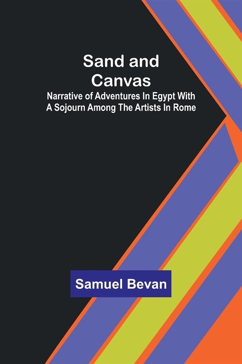 Sand and Canvas: Narrative of adventures in Egypt with a sojourn among the artists in Rome (Paperback)