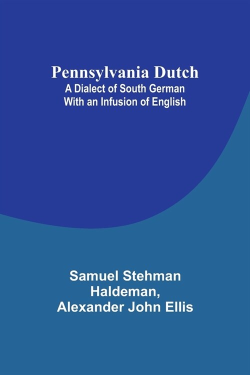 Pennsylvania Dutch: A Dialect of South German With an Infusion of English (Paperback)