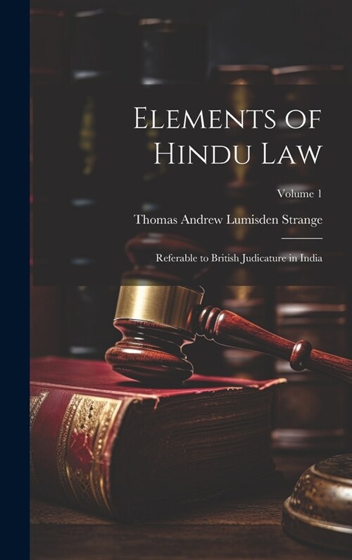 Elements of Hindu Law: Referable to British Judicature in India; Volume 1 (Hardcover)