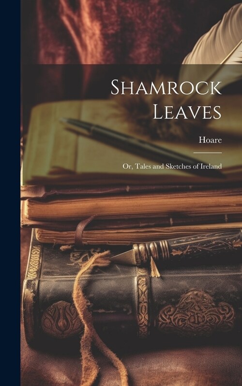 Shamrock Leaves: Or, Tales and Sketches of Ireland (Hardcover)