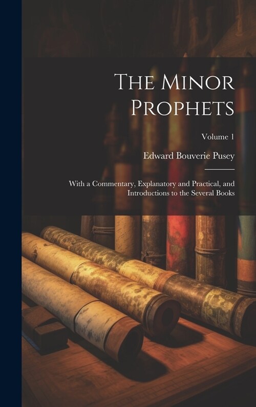 The Minor Prophets: With a Commentary, Explanatory and Practical, and Introductions to the Several Books; Volume 1 (Hardcover)