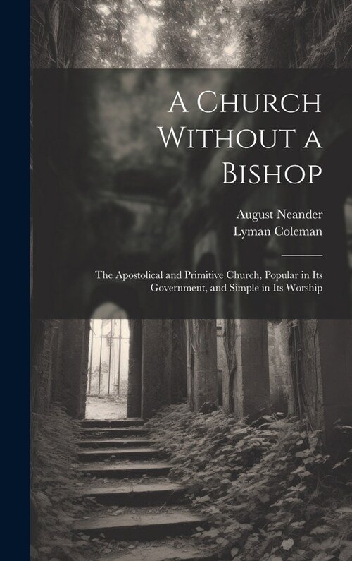 A Church Without a Bishop: The Apostolical and Primitive Church, Popular in Its Government, and Simple in Its Worship (Hardcover)