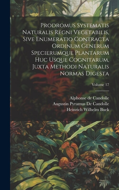 Prodromus Systematis Naturalis Regni Vegetabilis, Sive Enumeratio Contracta Ordinum Generum Specierumque Plantarum Huc Usque Cognitarum, Juxta Methodi (Hardcover)