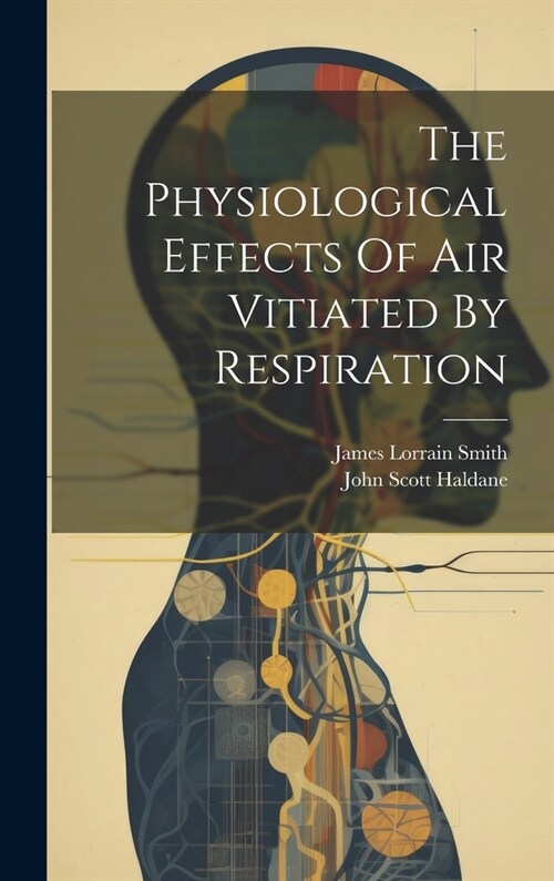 The Physiological Effects Of Air Vitiated By Respiration (Hardcover)