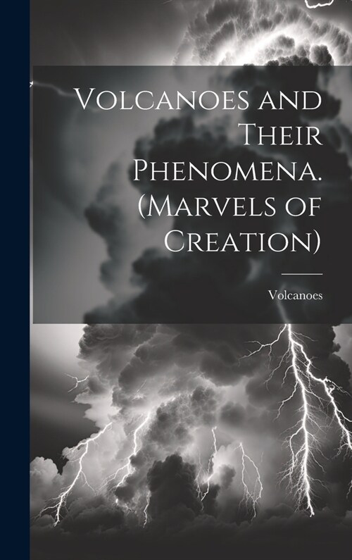 Volcanoes and Their Phenomena. (Marvels of Creation) (Hardcover)