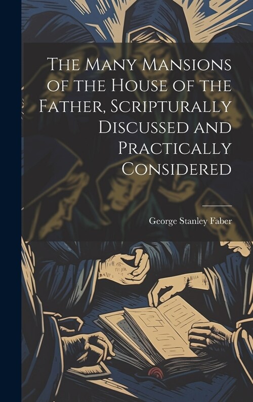 The Many Mansions of the House of the Father, Scripturally Discussed and Practically Considered (Hardcover)