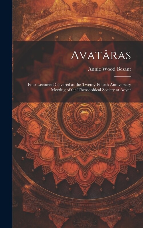 Avat?as; Four Lectures Delivered at the Twenty-Fourth Anniversary Meeting of the Theosophical Society at Adyar (Hardcover)