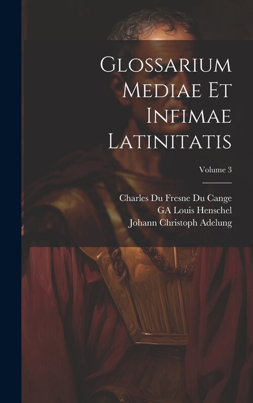 Glossarium Mediae Et Infimae Latinitatis; Volume 3 (Hardcover)