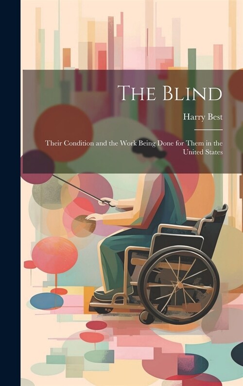 The Blind: Their Condition and the Work Being Done for Them in the United States (Hardcover)