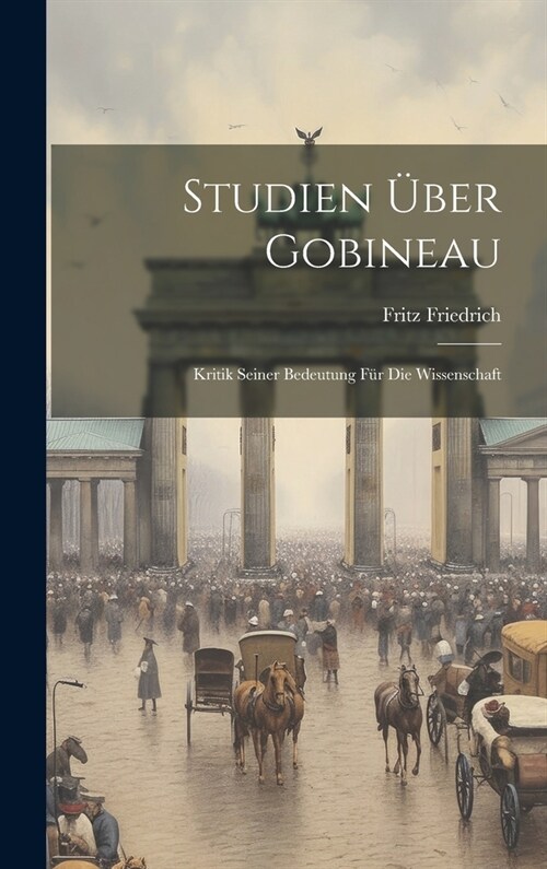 Studien ?er Gobineau: Kritik Seiner Bedeutung F? Die Wissenschaft (Hardcover)