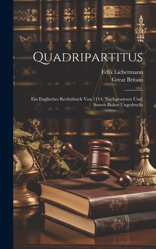 Quadripartitus: Ein Englisches Rechtsbuch Von 1114, Nachgewiesen Und, Soweit Bisher Ungedruckt (Hardcover)