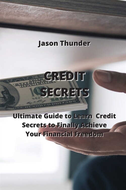 Credit Secrets: Ultimate Guide to Learn Credit Secrets to Finally Achieve Your Financial Freedom (Paperback)