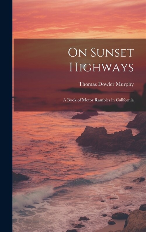 On Sunset Highways: A Book of Motor Rambles in California (Hardcover)