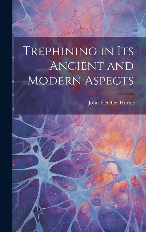 Trephining in Its Ancient and Modern Aspects (Hardcover)