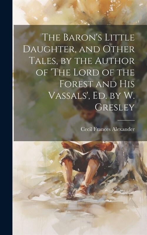 The Barons Little Daughter, and Other Tales, by the Author of The Lord of the Forest and His Vassals, Ed. by W. Gresley (Hardcover)