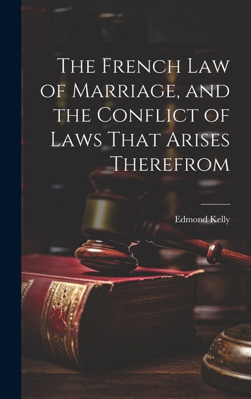 The French Law of Marriage, and the Conflict of Laws That Arises Therefrom (Hardcover)