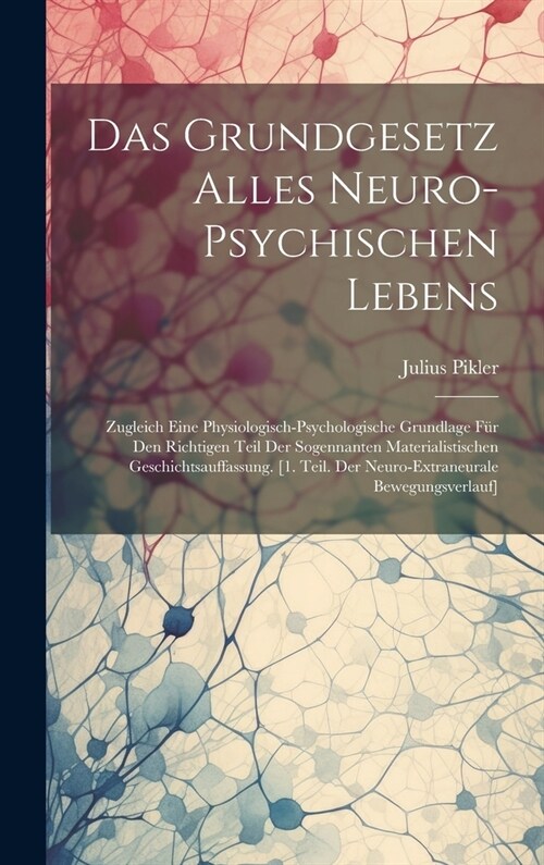 Das Grundgesetz Alles Neuro-Psychischen Lebens: Zugleich Eine Physiologisch-Psychologische Grundlage F? Den Richtigen Teil Der Sogennanten Materialis (Hardcover)