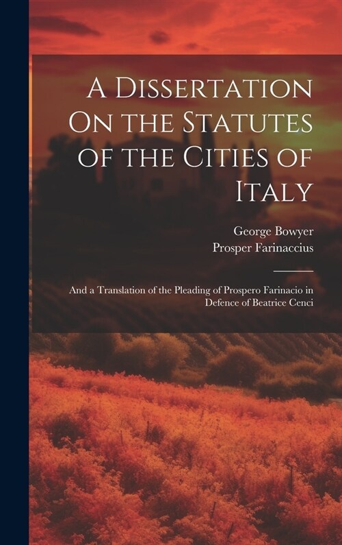 A Dissertation On the Statutes of the Cities of Italy: And a Translation of the Pleading of Prospero Farinacio in Defence of Beatrice Cenci (Hardcover)
