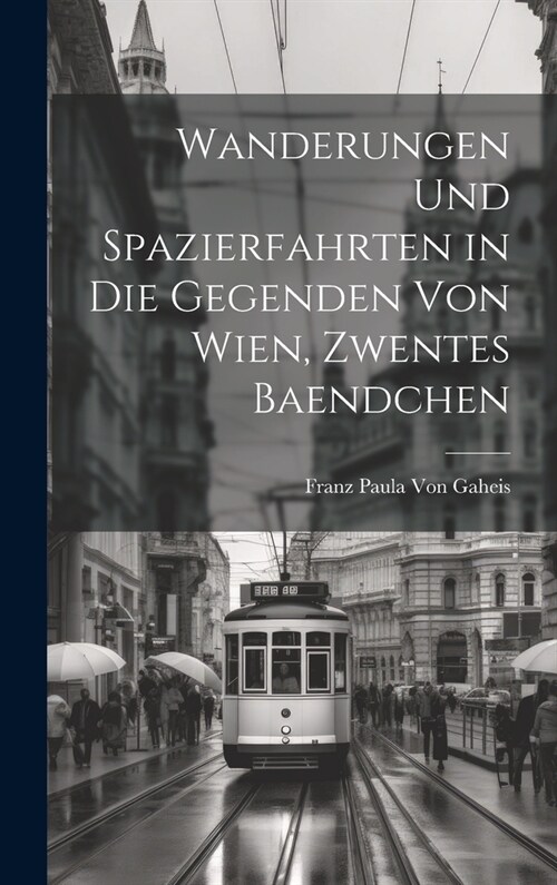 Wanderungen Und Spazierfahrten in Die Gegenden Von Wien, Zwentes Baendchen (Hardcover)