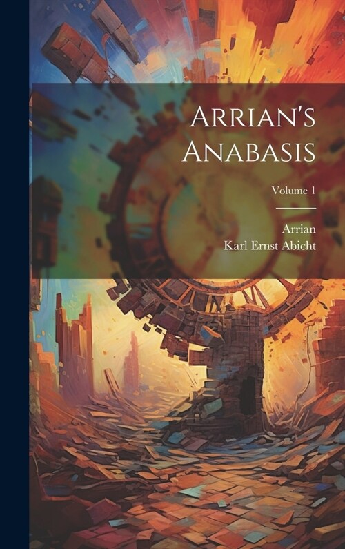 Arrians Anabasis; Volume 1 (Hardcover)