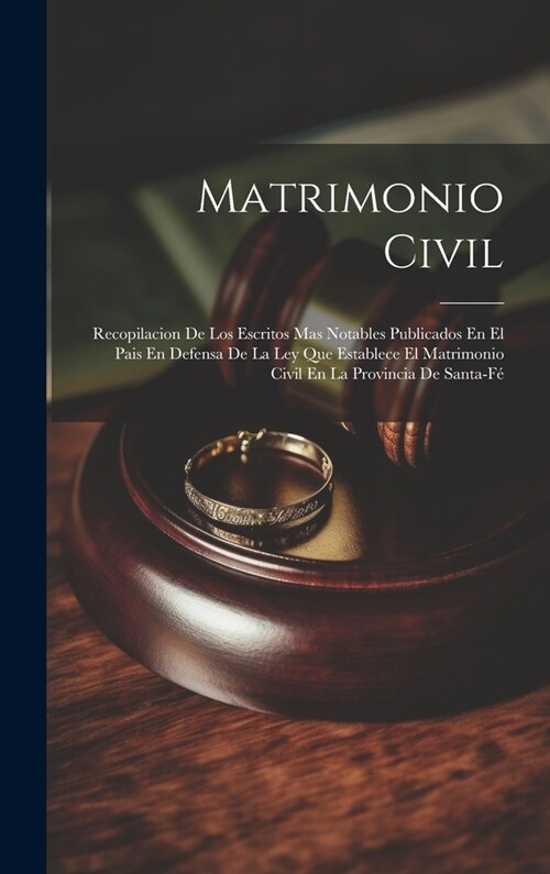 Matrimonio Civil: Recopilacion De Los Escritos Mas Notables Publicados En El Pais En Defensa De La Ley Que Establece El Matrimonio Civil (Hardcover)