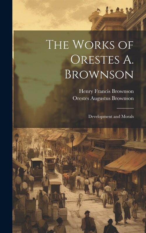 The Works of Orestes A. Brownson: Development and Morals (Hardcover)