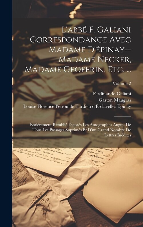 Labb?F. Galiani Correspondance Avec Madame D?inay--Madame Necker, Madame Geoffrin, Etc. ...: Enti?ement R?abli?Dapr? Les Autographes Augm. De (Hardcover)