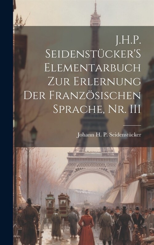 J.H.P. Seidenst?kerS Elementarbuch Zur Erlernung Der Franz?ischen Sprache, Nr. III (Hardcover)