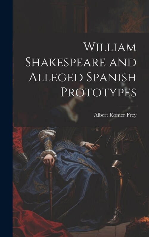 William Shakespeare and Alleged Spanish Prototypes (Hardcover)