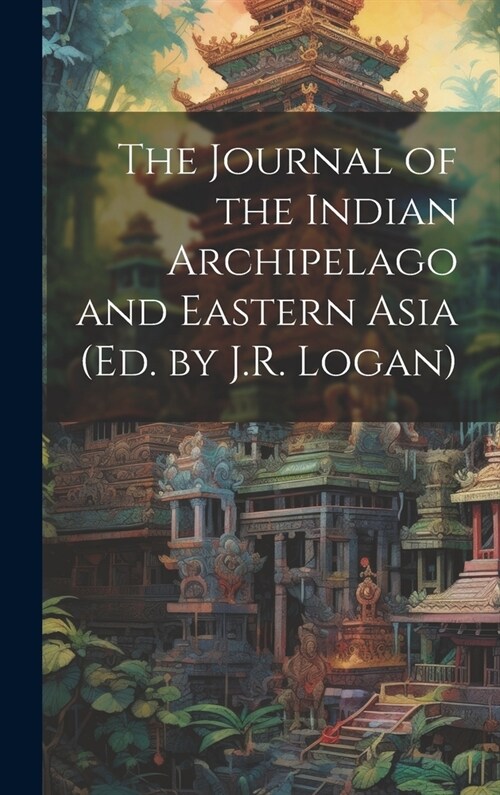 The Journal of the Indian Archipelago and Eastern Asia (Ed. by J.R. Logan) (Hardcover)