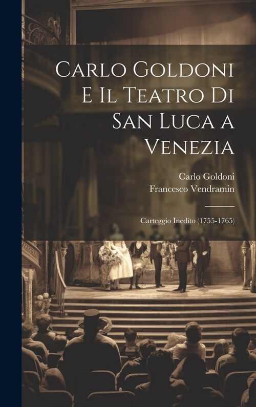 Carlo Goldoni E Il Teatro Di San Luca a Venezia: Carteggio Inedito (1755-1765) (Hardcover)