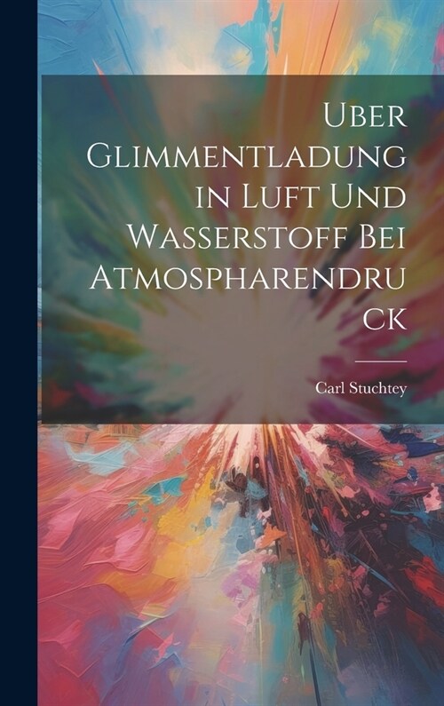 Uber Glimmentladung in Luft Und Wasserstoff Bei Atmospharendruck (Hardcover)