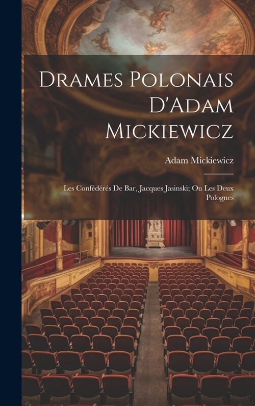 Drames Polonais DAdam Mickiewicz: Les Conf??? De Bar, Jacques Jasinski; Ou Les Deux Polognes (Hardcover)