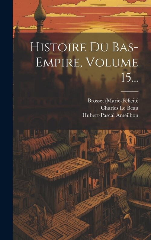 Histoire Du Bas-empire, Volume 15... (Hardcover)