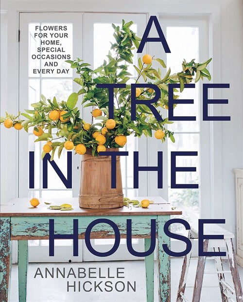 A Tree in the House: Flowers for Your Home, Special Occasions and Every Day (Hardcover)