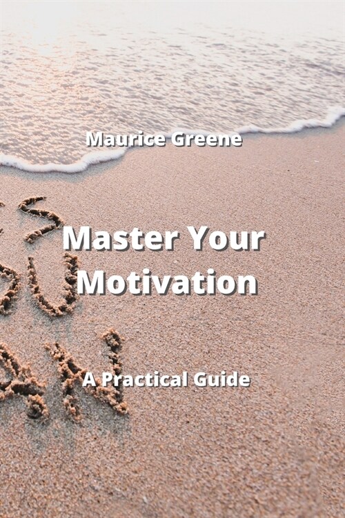 Master Your Motivation: A Practical Guide (Paperback)
