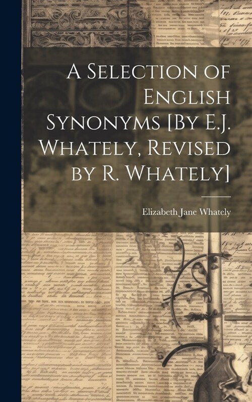 A Selection of English Synonyms [By E.J. Whately, Revised by R. Whately] (Hardcover)