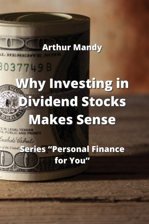 Why Investing in Dividend Stocks Makes Sense: Series Personal Finance for You (Paperback)